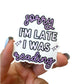 Sorry I'm Late I Was Reading Vinyl Diecut Sticker