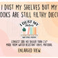 I Dust My Shelves But My Books Are Still Filthy Vinyl Diecut Sticker
