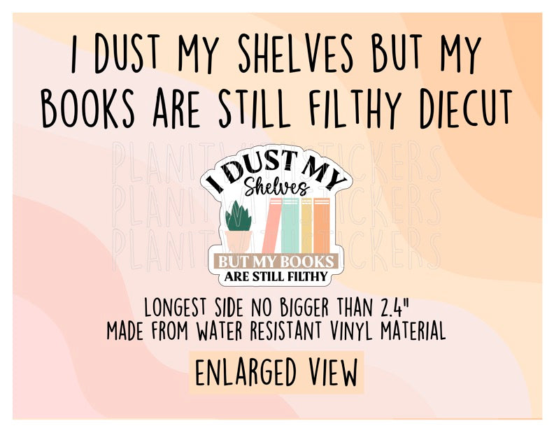 I Dust My Shelves But My Books Are Still Filthy Vinyl Diecut Sticker