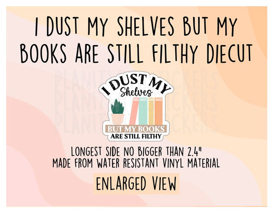 I Dust My Shelves But My Books Are Still Filthy Vinyl Diecut Sticker